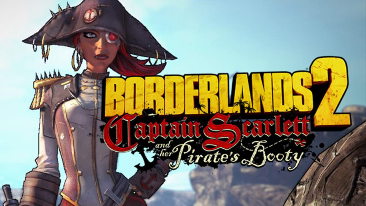 Borderlands 2 , Captain Scarlett and Her Pirate’s Booty